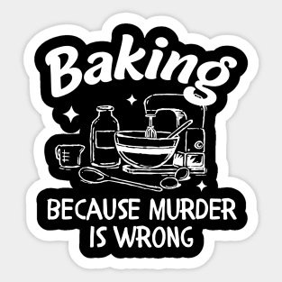 Baking Because Murder Is Wrong Sticker